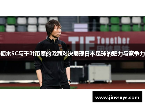 枥木SC与千叶市原的激烈对决展现日本足球的魅力与竞争力