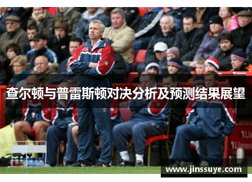 查尔顿与普雷斯顿对决分析及预测结果展望